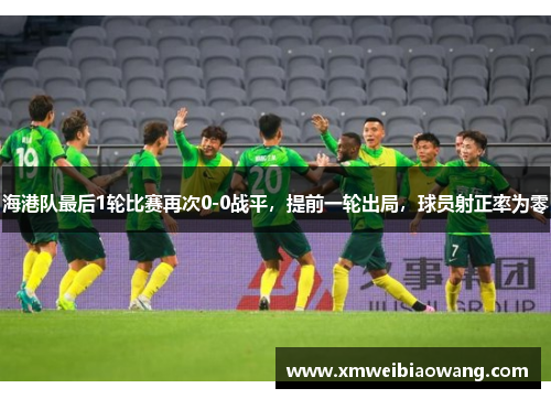 海港队最后1轮比赛再次0-0战平，提前一轮出局，球员射正率为零